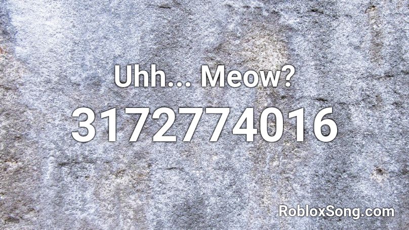 Uhh... Meow? Roblox ID