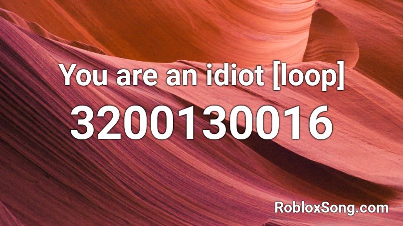 you idiot Roblox ID - Roblox music codes