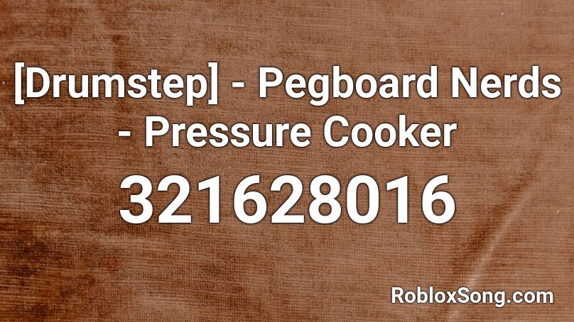 [Drumstep] - Pegboard Nerds - Pressure Cooker Roblox ID