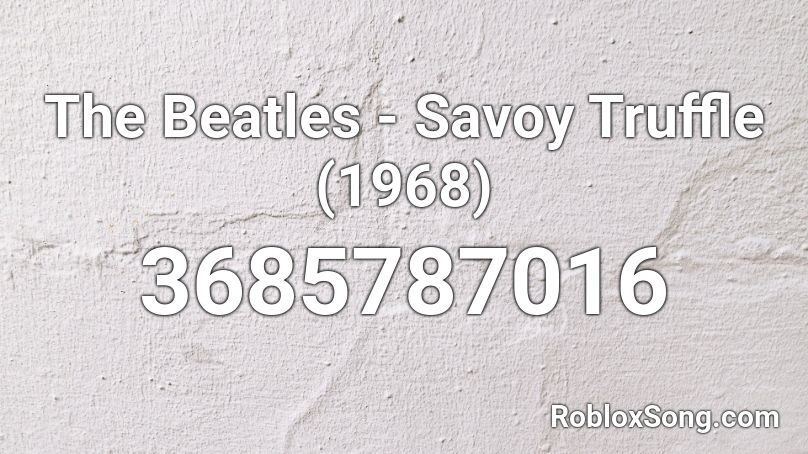 The Beatles - Savoy Truffle (1968) Roblox ID