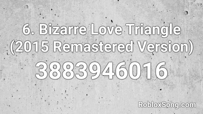 6. Bizarre Love Triangle (2015 Remastered Version) Roblox ID