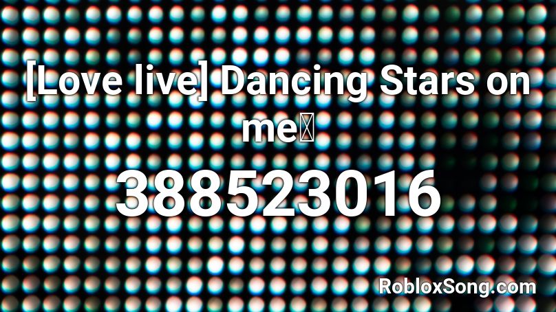 [Love live] Dancing Stars on me！ Roblox ID