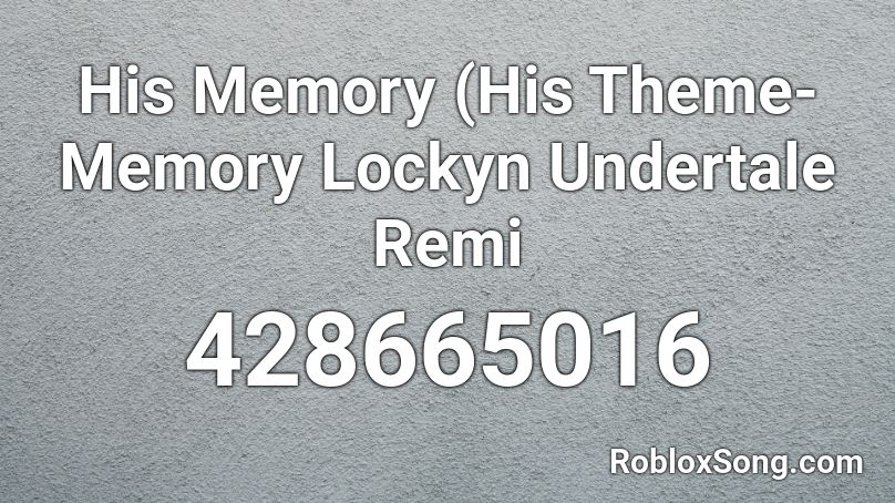 His Memory (His Theme-Memory Lockyn Undertale Remi Roblox ID