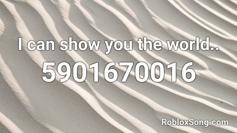I can show you the world.. (From iRepulsive) Roblox ID