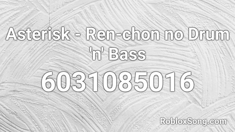 Asterisk - Ren-chon no Drum 'n' Bass Roblox ID