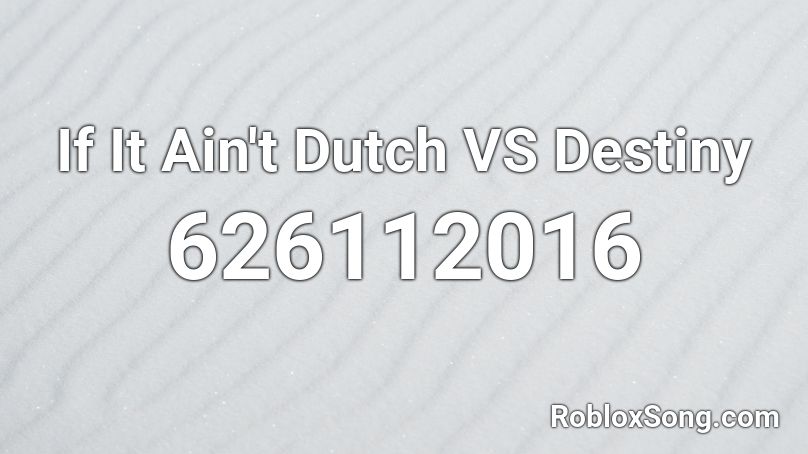 If It Ain't Dutch VS Destiny Roblox ID