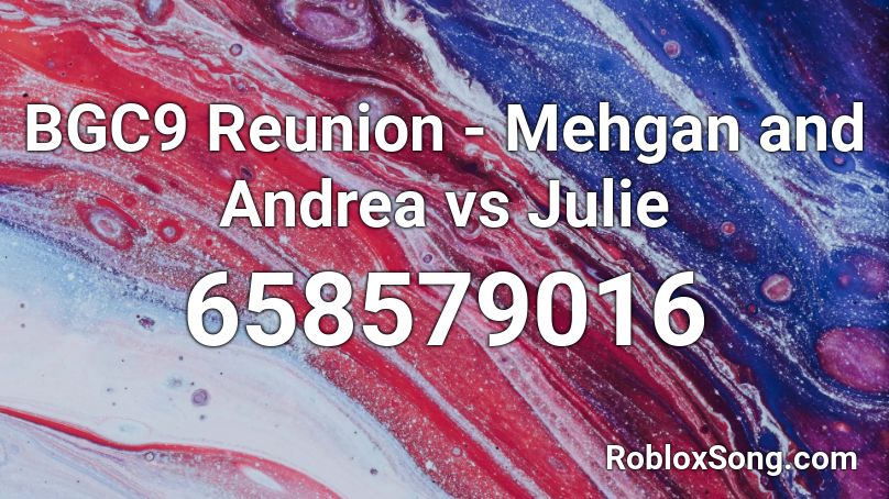BGC9 Reunion - Mehgan and Andrea vs Julie Roblox ID