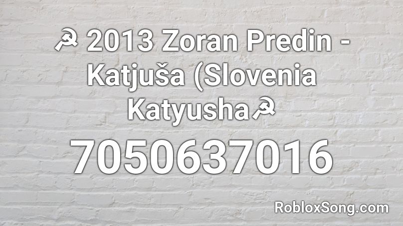 ☭ 2013 Zoran Predin - Katjuša (Slovenia Katyusha☭ Roblox ID