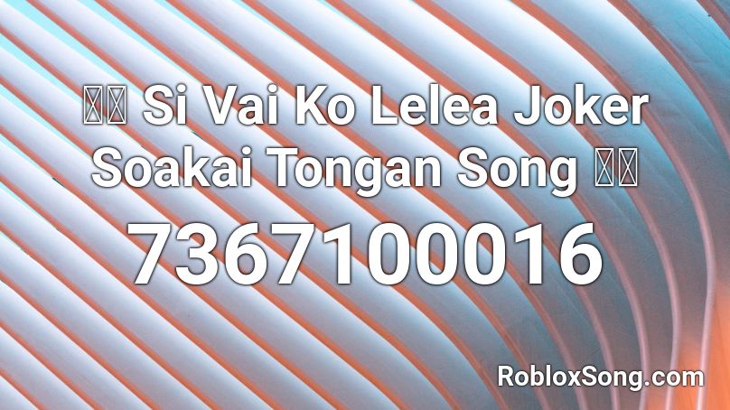 🇹🇴 Si Vai Ko Lelea Joker Soakai Tongan Song 🇹🇴 Roblox ID