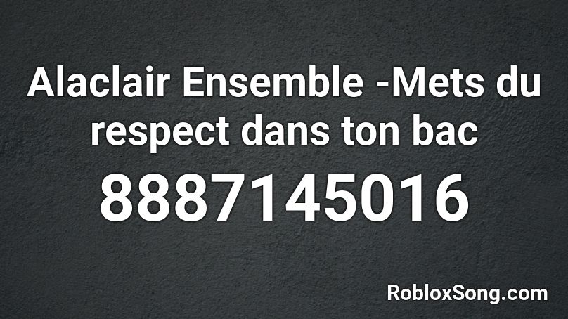 Alaclair Ensemble -Mets du respect dans ton bac Roblox ID