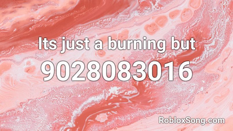 Its just a burning but Roblox ID