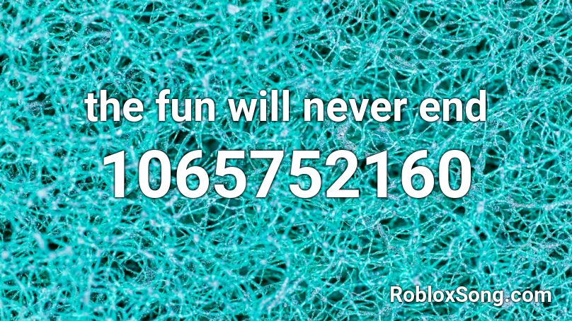 the fun will never end Roblox ID