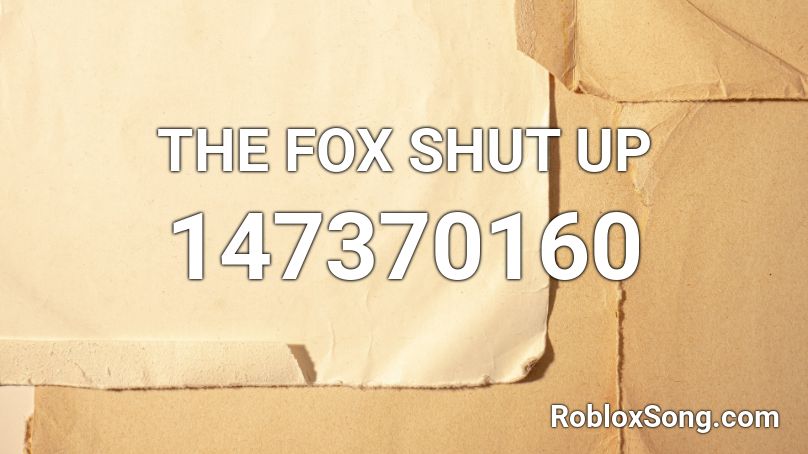 THE FOX SHUT UP Roblox ID