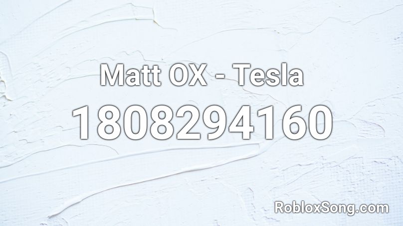 Matt OX - Tesla  Roblox ID