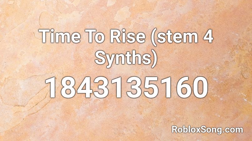 Time To Rise (stem 4 Synths) Roblox ID