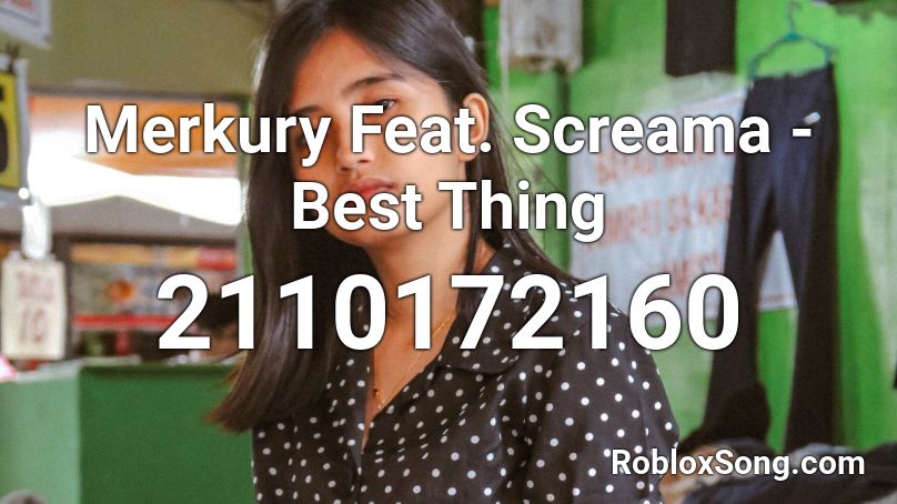 Merkury Feat. Screama - Best Thing Roblox ID