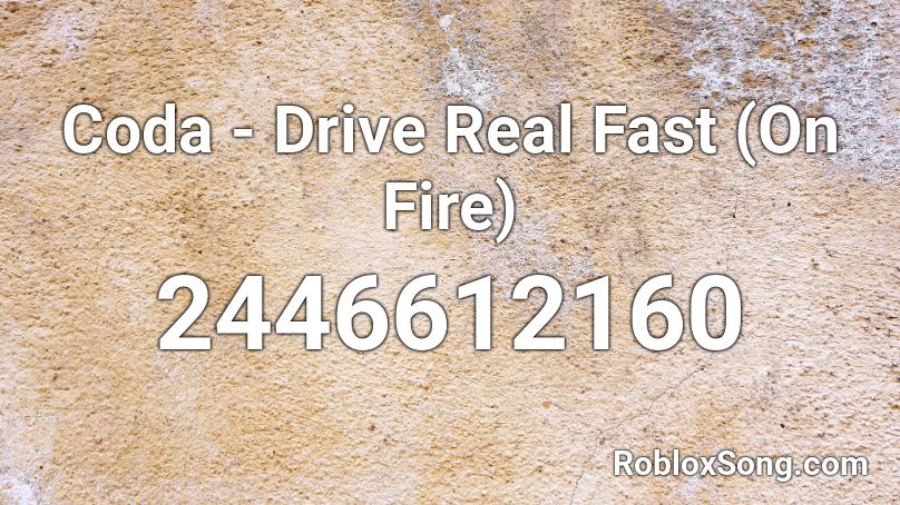 Coda - Drive Real Fast (On Fire) Roblox ID