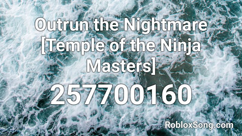 Outrun the Nightmare [Temple of the Ninja Masters] Roblox ID