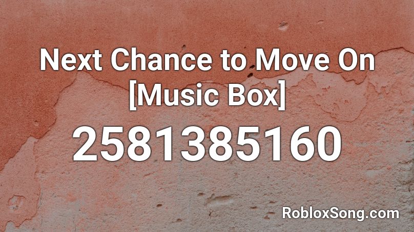 Next Chance to Move On [Music Box] Roblox ID