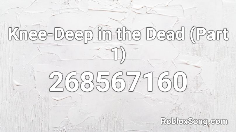 Knee Deep In The Dead Part 1 Roblox Id Roblox Music Codes - knee deep in the dead roblox