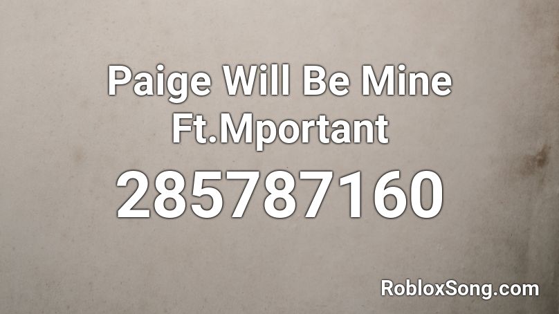 Paige Will Be Mine Ft.Mportant Roblox ID