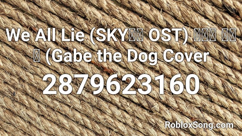 We All Lie (SKY캐슬 OST) 강아지 리믹스 (Gabe the Dog Cover Roblox ID