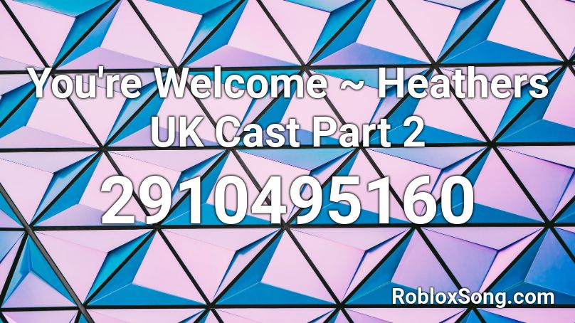 You're Welcome ~ Heathers UK Cast Part 2 Roblox ID