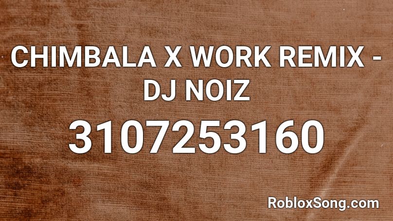 CHIMBALA X WORK REMIX - DJ NOIZ Roblox ID