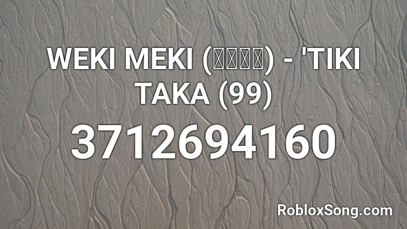 WEKI MEKI (위키미키) - 'TIKI TAKA (99) Roblox ID