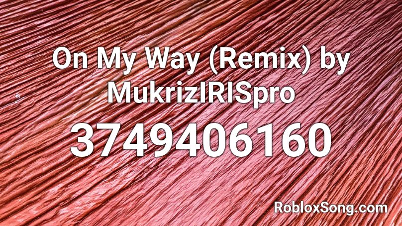 On My Way (Remix) by MukrizIRISpro Roblox ID