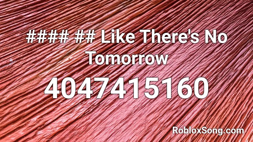 #### ## Like There's No Tomorrow Roblox ID