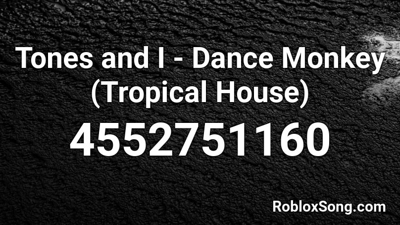 Tones And I Dance Monkey Tropical House Roblox Id Roblox Music Codes - dancing monkey roblox id