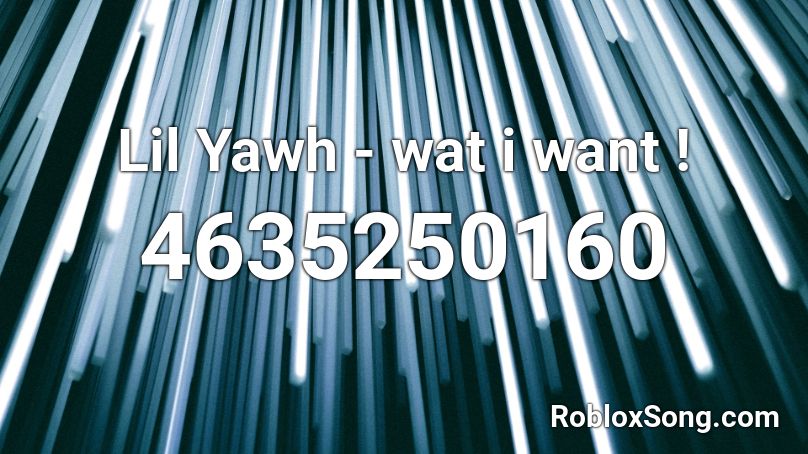 Lil Yawh - wat i want ! Roblox ID