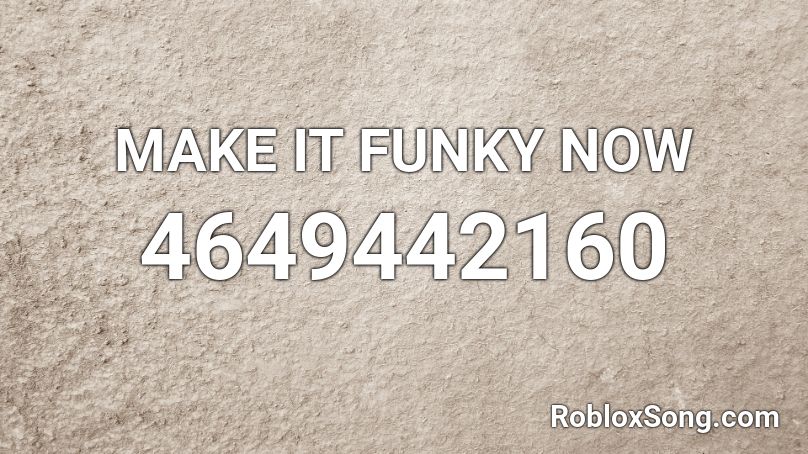 MAKE IT FUNKY NOW Roblox ID - Roblox music codes