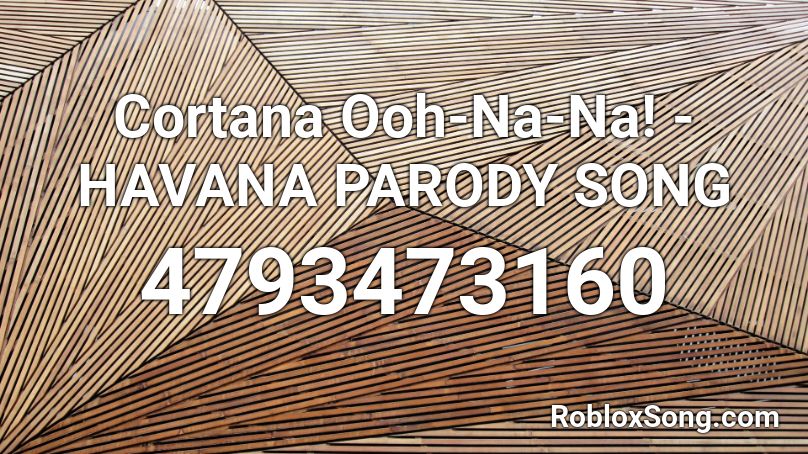 Cortana Ooh-Na-Na! - HAVANA PARODY SONG Roblox ID