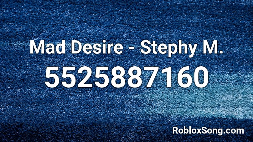 Mad Desire - Stephy M. Roblox ID