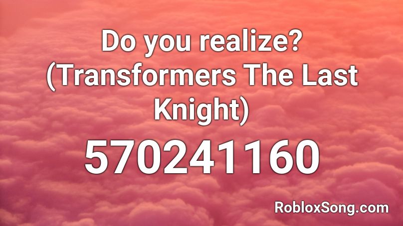 Do you realize? (Transformers The Last Knight) Roblox ID