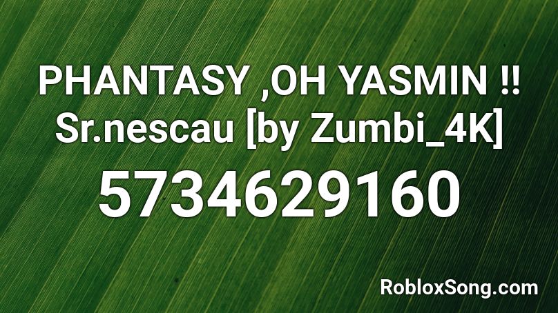 PHANTASY ,OH YASMIN !! Sr.nescau [by Zumbi_4K]  Roblox ID