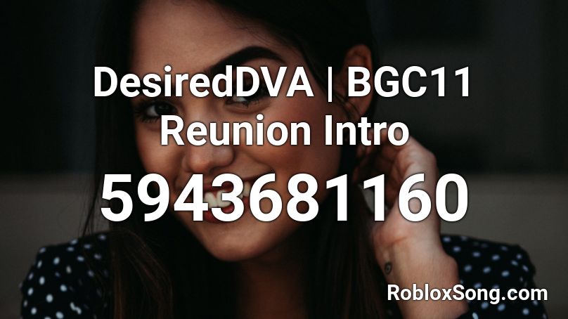 DesiredDVA | BGC11 Reunion Intro Roblox ID
