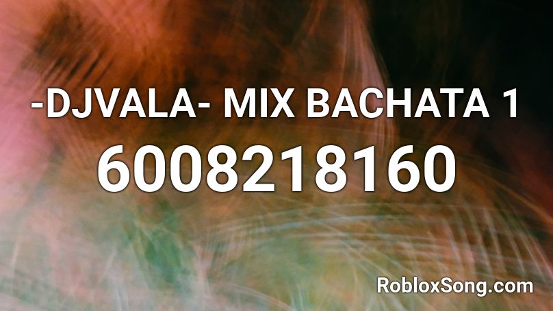 -DJVALA- MIX BACHATA 1 Roblox ID