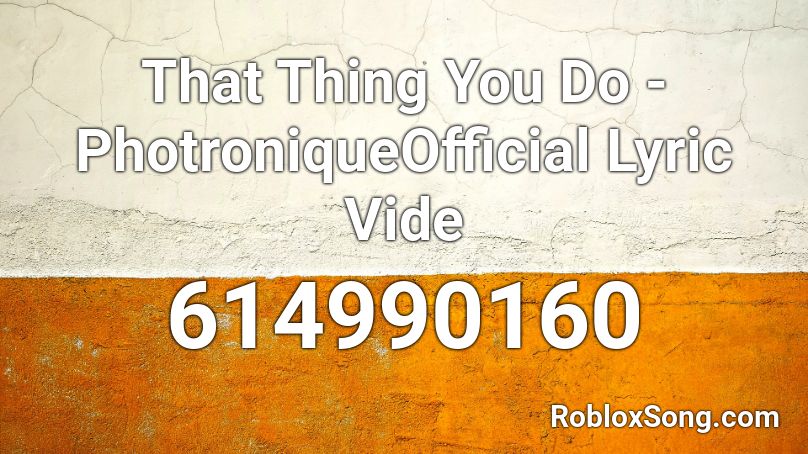 That Thing You Do - PhotroniqueOfficial Lyric Vide Roblox ID