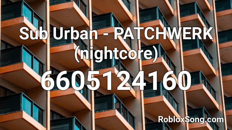 Sub Urban - PATCHWERK (nightcore) Roblox ID