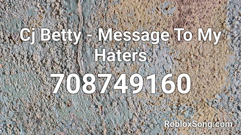 Cj Betty - Message To My Haters  Roblox ID