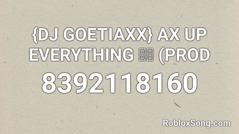 {DJ GOETIAXX} AX UP EVERYTHING 💔🤕 (PROD Roblox ID