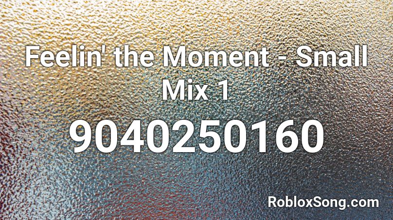 Feelin' the Moment - Small Mix 1 Roblox ID
