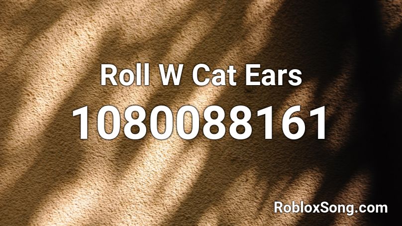 Roll W Cat Ears Roblox ID