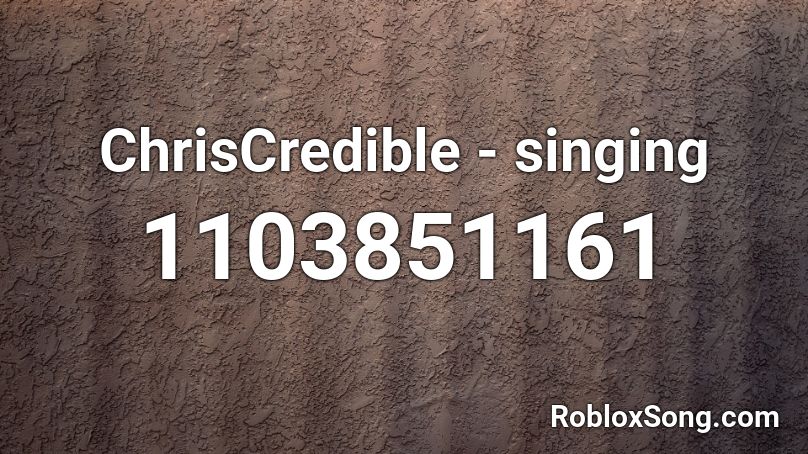 ChrisCredible - singing Roblox ID