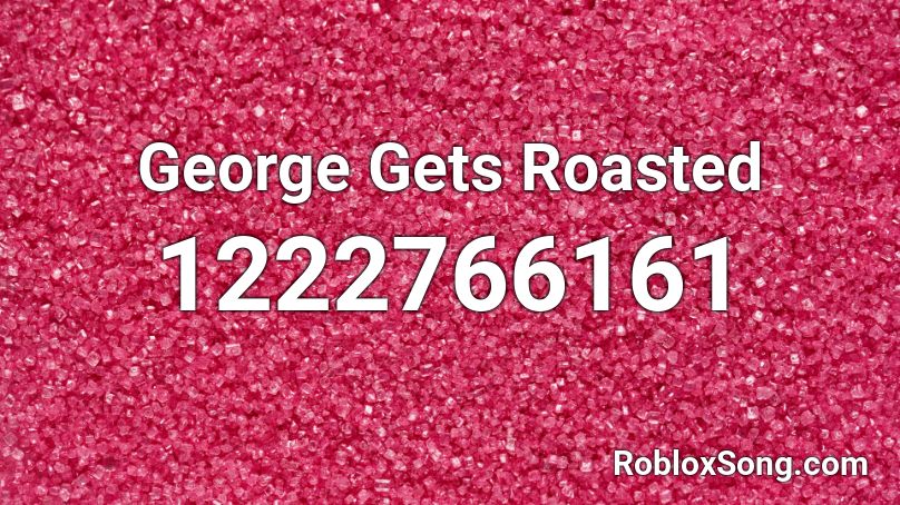 George Gets Roasted Roblox ID