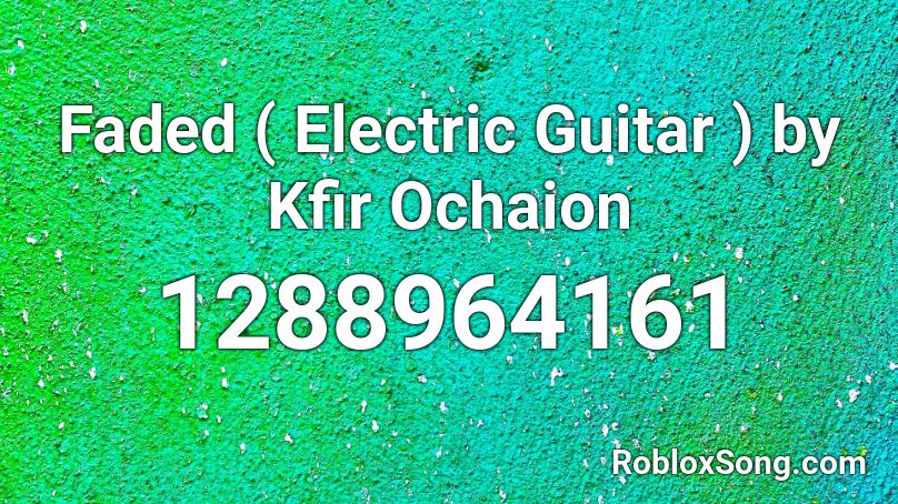  Faded ( Electric Guitar ) by Kfir Ochaion Roblox ID