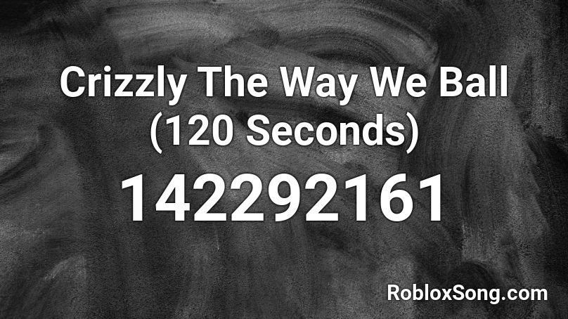 Crizzly The Way We Ball (120 Seconds) Roblox ID